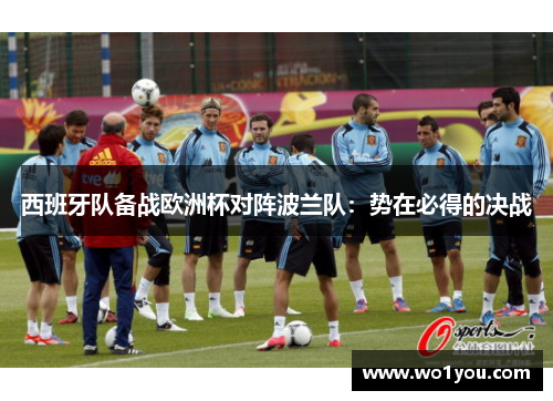 西班牙队备战欧洲杯对阵波兰队：势在必得的决战