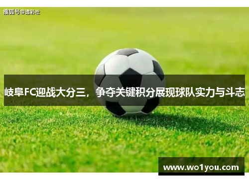岐阜FC迎战大分三，争夺关键积分展现球队实力与斗志