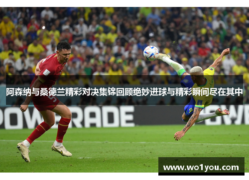阿森纳与桑德兰精彩对决集锦回顾绝妙进球与精彩瞬间尽在其中