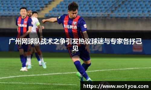 广州网球队战术之争引发热议球迷与专家各抒己见